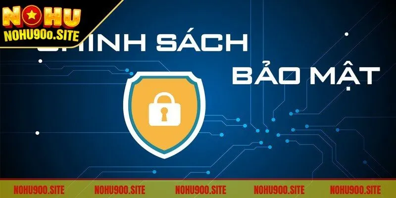 Chính Sách Bảo Mật Nohu90 Chi Tiết, Đầy Đủ Cho Hội Viên 1 Nắm rõ nội dung chính sách bảo mật để đảm bảo quyền lợi cá nhân