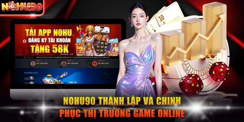 NOHU90 ⭐️ Link Vào Nhà Cái NOHU90 COM Cập Nhật Mới Nhất T8/2026 272 Nohu90 thành lập và chinh phục thị trường game online